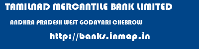 TAMILNAD MERCANTILE BANK LIMITED  ANDHRA PRADESH WEST GODAVARI CHEBROLU   banks information 
